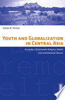 Youth and globalization in Central Asia : everyday life between religion, media, and international donors /