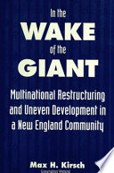 In the wake of the giant : multinational restructuring and uneven development in a New England community /