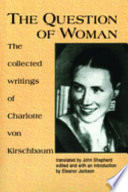 The question of woman : the collected writings of Charlotte von Kirschbaum /