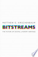 Bitstreams : the future of digital literary heritage /