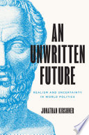 An unwritten future : realism and uncertainty in world politics /