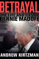 Betrayal : the life and lies of Bernie Madoff /
