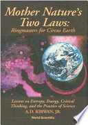 Mother nature's two laws : ringmasters for circus earth : lessons on entropy, energy, critical thinking, and the practice of science /