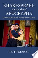 Shakespeare and the idea of Apocrypha : negotiating the boundaries of the dramatic canon /