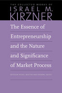 The essence of entrepreneurship and the nature and significance of market process /
