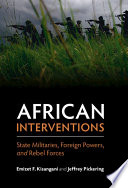 African interventions : state militaries, foreign powers, and rebel forces /