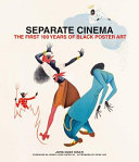 Separate Cinema : the first 100 years of Black poster art /