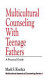 Multicultural counseling with teenage fathers : a practical guide /