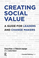 Creating social value : a guide for leaders and change makers /
