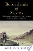 Borderlands of slavery : the struggle over captivity and peonage in the American Southwest /