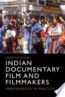 Indian documentary film and filmmakers: independence in practice /