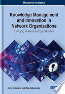 Knowledge management and innovation in network organizations : emerging research and opportunities /
