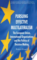 Pursuing Effective Multilateralism : The European Union, International Organisations and the Politics of Decision Making /