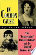 In common cause : the "conservative" Frances Trollope and the "radical" Frances Wright /