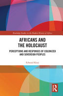 Africans and the holocaust : perceptions and responses of colonized and sovereign peoples /