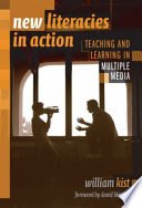 New literacies in action : teaching and learning in multiple media /