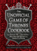 The unofficial Game of thrones cookbook : from Direwolf Ale to Auroch Stew--more than 150 recipes from Westeros and beyond /