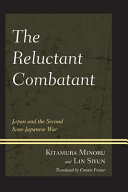 The reluctant combatant : Japan and the Second Sino-Japanese war /