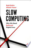 Slow computing : why we need balanced digital lives /