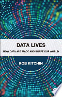 Data lives : how data are made and shape our world /
