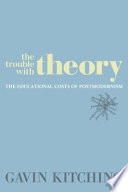 The trouble with theory : the educational costs of postmodernism /