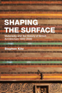 Shaping the surface : materiality and the history of British architecture 1840-2000 /