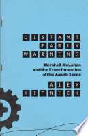 Distant early warning : Marshall McLuhan and the transformation of the avant-garde /