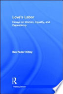 Love's labor : essays on women, equality, and dependency /