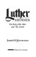 Luther the reformer : the story of the man and his career /