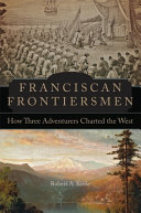 Franciscan frontiersmen : how three adventurers charted the West /