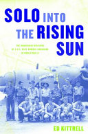 Solo into the rising sun : the dangerous missions of a U.S. Navy bomber squadron in World War II /