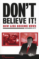 Don't believe it! : how lies become news /