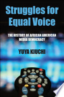 Struggles for equal voice : the history of African American media democracy /