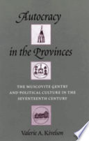 Autocracy in the provinces : the Muscovite gentry and political culture in the seventeenth century /