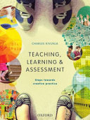 Teaching, learning & assessment : steps towards creative practice /