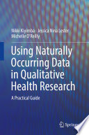 Using Naturally Occurring Data in Qualitative Health Research : A Practical Guide /