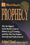Rich dad's prophecy : why the biggest stock market crash in history is still coming-- and how you can prepare yourself and profit from it! /