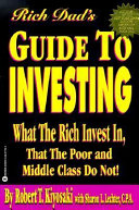 Rich dad's guide to investing : what the rich invest in that the poor and middle class do not! /