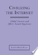 Civilizing the Internet : global concerns and efforts toward regulation /