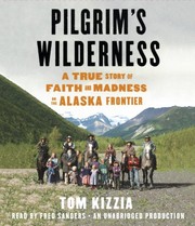 Pilgrim's wilderness : [a true story of faith and madness on the Alaska frontier] /