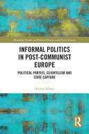 Informal politics in post-Communist Europe : political parties, clientelism, and state capture /