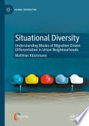 Situational Diversity : Understanding Modes of Migration-Driven Differentiation in Urban Neighbourhoods /