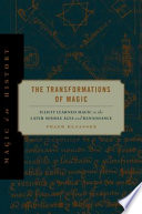 The transformations of magic : illicit learned magic in the later Middle Ages and Renaissance /