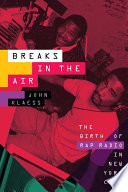 Breaks in the air : the birth of rap radio in New York City /