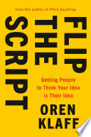 Flip the script : getting people to think your idea is their idea /