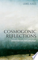 Cosmogonic reflections : selected aphorisms from Ludwig Klages /