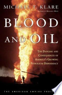 Blood and oil : the dangers and consequences of America's growing petroleum dependency /