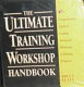 The ultimate training workshop handbook : a comprehensive guide to leading successful workshops & training programs /