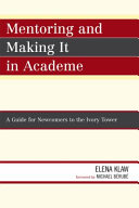 Mentoring and making it in academe : a guide for newcomers to the ivory tower /