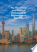 The theoretical and practical dimensions of regionalism in East Asia /